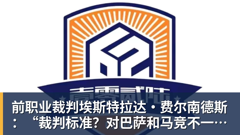 乐鱼体育前职业裁判埃斯特拉达·费尔南德斯：“裁判标准？对巴萨和马竞不一致”