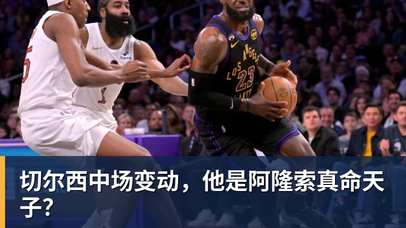 乐鱼体育切尔西中场变动，他是阿隆索真命天子？
